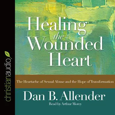 *Healing the Wounded Heart: The Heartache of Sexual Abuse and the Hope of Transformation Audibook, by Dan B. Allender