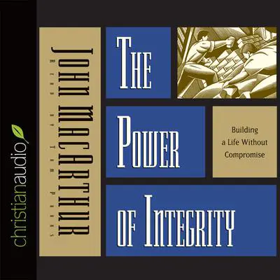 Power of Integrity: Building a Life Without Compromise Audibook, by John MacArthur