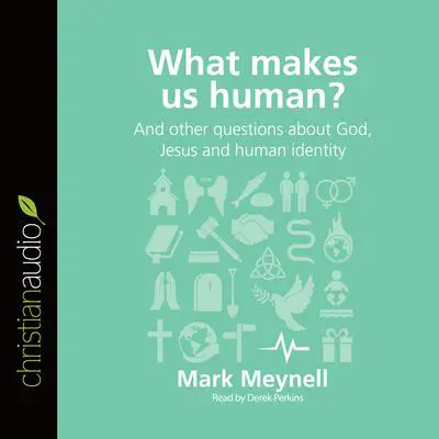 What Makes Us Human?: And other questions about God, Jesus and human identity Audibook, by Mark Meynell