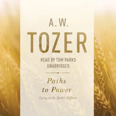 Paths to Power: Living in the Spirit's Fullness Audibook, by A. W. Tozer