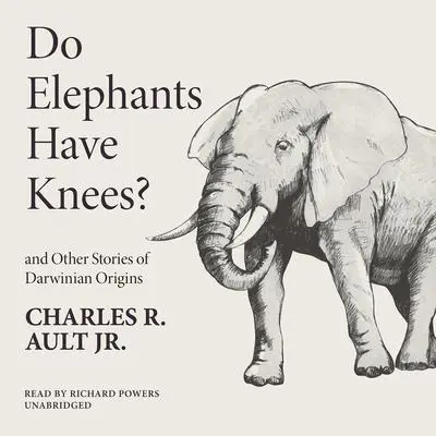Do Elephants Have Knees? and Other Stories of Darwinian Origins Audibook, by Charles R. Ault