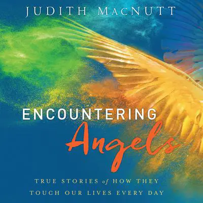 Encountering Angels: True Stories of How They Touch Our Lives Every Day Audibook, by Judith MacNutt
