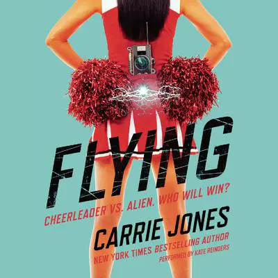 Flying: Cheerleader vs. alien. Who will win? Audibook, by Carrie Jones