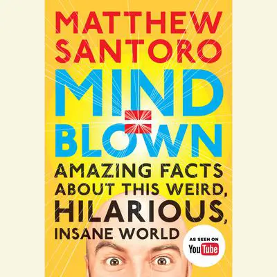 Mind = Blown: Amazing Facts About This Weird, Hilarious, Insane World Audibook, by Matthew Santoro