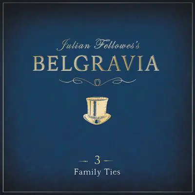 Julian Fellowes's Belgravia Episode 3: Family Ties Audibook, by Julian Fellowes
