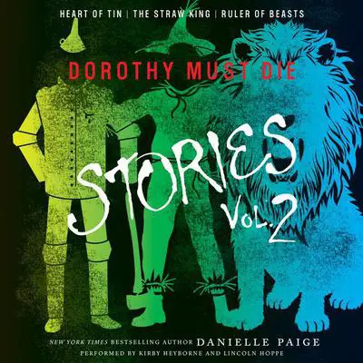 Dorothy Must Die Stories Volume 2: Heart of Tin, The Straw King, Ruler of Beasts Audibook, by Danielle Paige