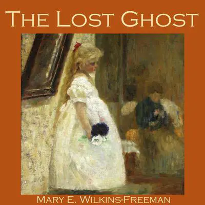 The Lost Ghost Audibook, by Mary E. Wilkins Freeman