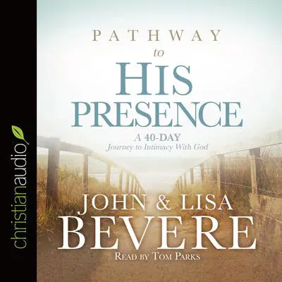 Pathway to His Presence: A 40-Day Journey to Intimacy With God Audibook, by John Bevere