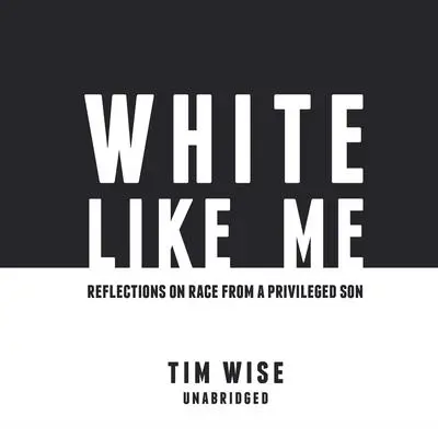 White like Me: Reflections on Race from a Privileged Son Audibook, by Tim Wise