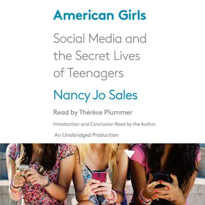American Girls: Social Media and the Secret Lives of Teenagers Audibook, by Nancy Jo Sales