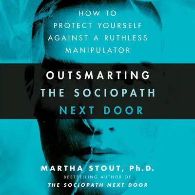 Outsmarting the Sociopath Next Door: How to Protect Yourself Against a Ruthless Manipulator Audibook, by Martha Stout