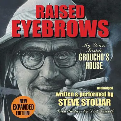 Raised Eyebrows, Expanded Edition: My Years inside Groucho’s House Audibook, by Steve Stoliar