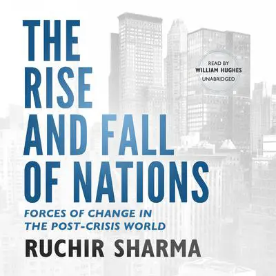 The Rise and Fall of Nations: Forces of Change in the Post-crisis World Audibook, by Ruchir Sharma