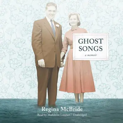 Ghost Songs: A Memoir Audibook, by Regina McBride