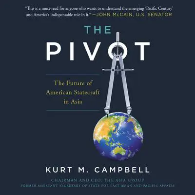 The Pivot: The Future of American Statecraft in Asia Audibook, by Kurt M. Campbell