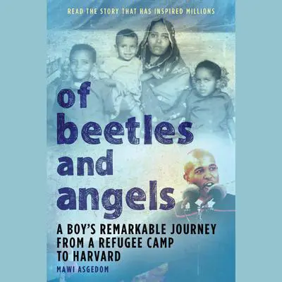 Of Beetles and Angels: A Boy's Remarkable Journey from a Refugee Camp to Harvard Audibook, by Mawi Asgedom