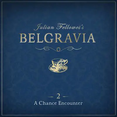Julian Fellowes's Belgravia Episode 2: A Chance Encounter Audibook, by Julian Fellowes
