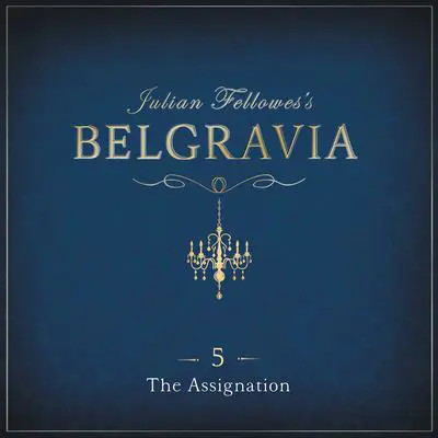 Julian Fellowes's Belgravia Episode 5: The Assignation Audibook, by Julian Fellowes