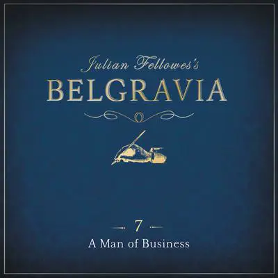 Julian Fellowes's Belgravia Episode 7: A Man of Business Audibook, by Julian Fellowes
