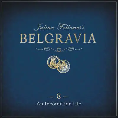 Julian Fellowes's Belgravia Episode 8: An Income for Life Audibook, by Julian Fellowes