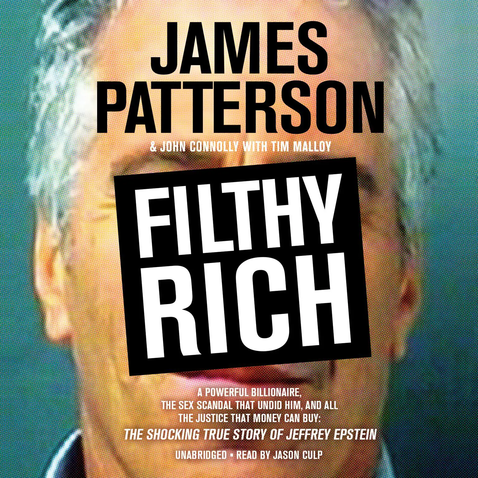 Filthy Rich: A Powerful Billionaire, the Sex Scandal that Undid Him, and All the Justice that Money Can Buy: The Shocking True Story of Jeffrey Epstein Audiobook, by John Connolly