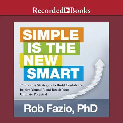 Simple is the New Smart: 26 Success Strategies to Build Confidence, Inspire Yourself, and Reach Your Ultimate Potential Audibook, by Rob Fazio