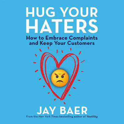 Hug Your Haters: How to Embrace Complaints and Keep Your Customers Audibook, by Jay Baer