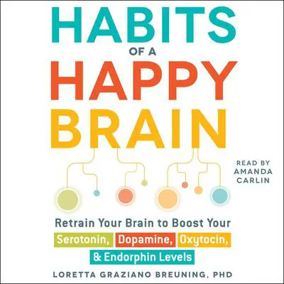 Habits of a Happy Brain: Retrain Your Brain to Boost Your Serotonin, Dopamine, Oxytocin, & Endorphin Levels Audibook, by Loretta Graziano Breuning