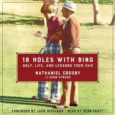 18 Holes with Bing: Golf, Life, and Lessons from Dad Audibook, by Nathaniel Crosby