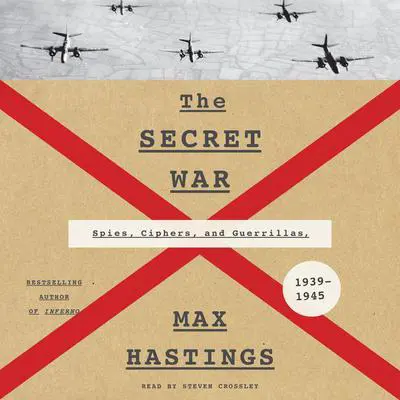The Secret War: Spies, Ciphers, and Guerrillas, 1939-1945 Audibook, by Max Hastings