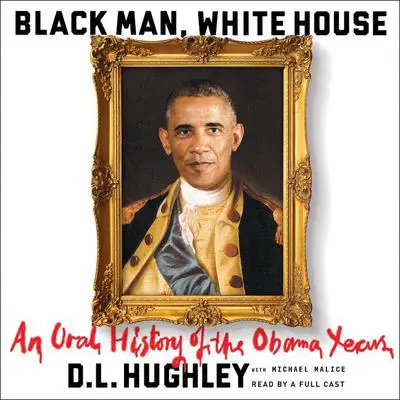 Black Man, White House: An Oral History of the Obama Years Audibook, by D. L. Hughley