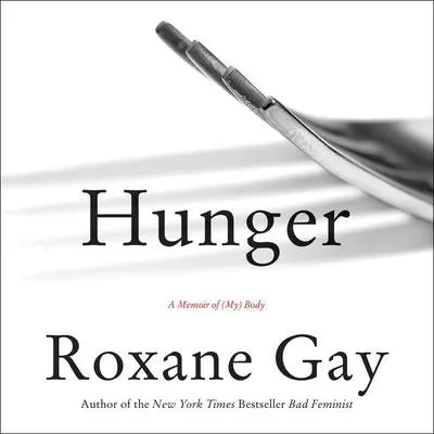 Hunger: A Memoir of (My) Body Audibook, by Roxane Gay