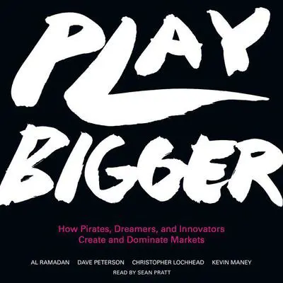 Play Bigger: How Pirates, Dreamers, and Innovators Create and Dominate Markets Audibook, by Al Ramadan