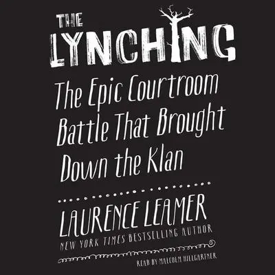 The Lynching: The Epic Courtroom Battle That Brought Down the Klan Audibook, by Laurence Leamer