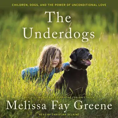 The Underdogs: Children, Dogs, and the Power of Unconditional Love Audibook, by Melissa Fay Greene