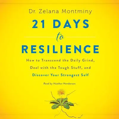 21 Days to Resilience: How to Transcend the Daily Grind, Deal with the Tough Stuff, and Discover Your Strongest Self Audibook, by Zelana Montminy