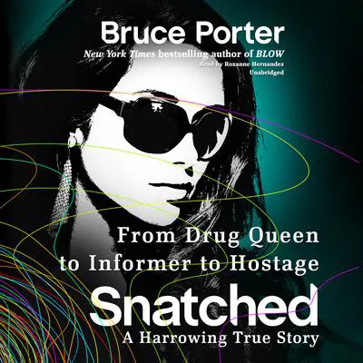 Snatched: From Drug Queen to Informer to Hostage—a Harrowing True Story Audibook, by Bruce Porter