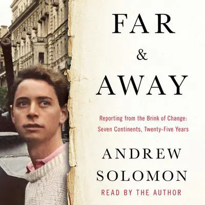 Far and Away: Reporting from the Brink of Change Audibook, by Andrew Solomon