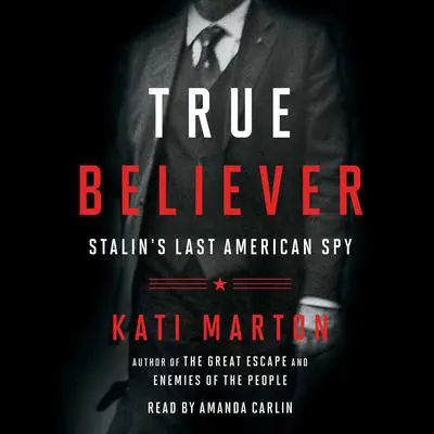 True Believer: Stalin's Last American Spy Audibook, by Kati Marton