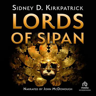 Lords of Sipan Audibook, by Sidney D. Kirkpatrick