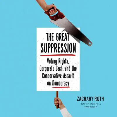 The Great Suppression: Voting Rights, Corporate Cash, and the Conservative Assault on Democracy Audibook, by Zachary Roth