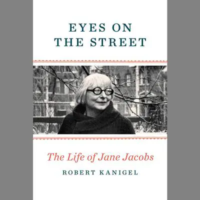 Eyes on the Street: The Life of Jane Jacobs Audibook, by Robert Kanigel