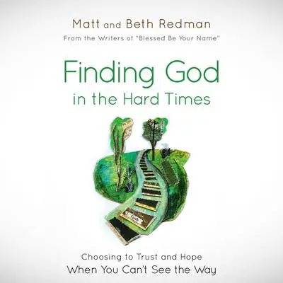 Finding God in the Hard Times: Choosing to Trust and Hope When You Can't See the Way Audibook, by Matt Redman