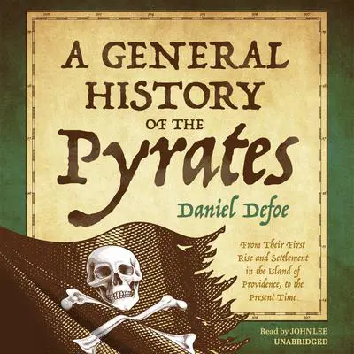 A General History of the Pyrates: From Their First Rise and Settlement in the Island of Providence, to the Present Time Audibook, by Daniel Defoe