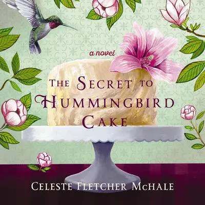 The Secret to Hummingbird Cake Audibook, by Celeste Fletcher McHale