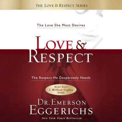Love and Respect Unabridged: The Love She Most Desires; The Respect He Desperately Needs Audibook, by Emerson Eggerichs