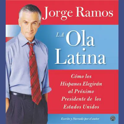 Ola Latina, La: Como los Hispanos Estan Transformando la Politica en los Estados Unidos Audibook, by Jorge Ramos