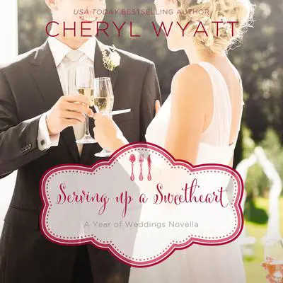 Serving Up a Sweetheart: A February Wedding Story Audibook, by Cheryl Wyatt