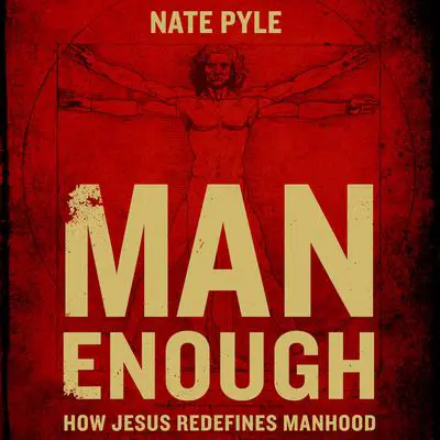 Man Enough: How Jesus Redefines Manhood Audibook, by Nate Pyle