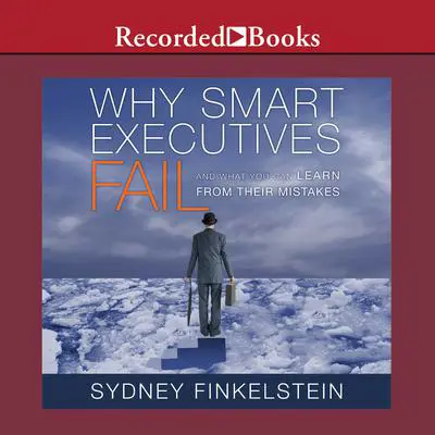 Why Smart Executives Fail: And What You Can Learn from Their Mistakes Audibook, by Sydney Finkelstein